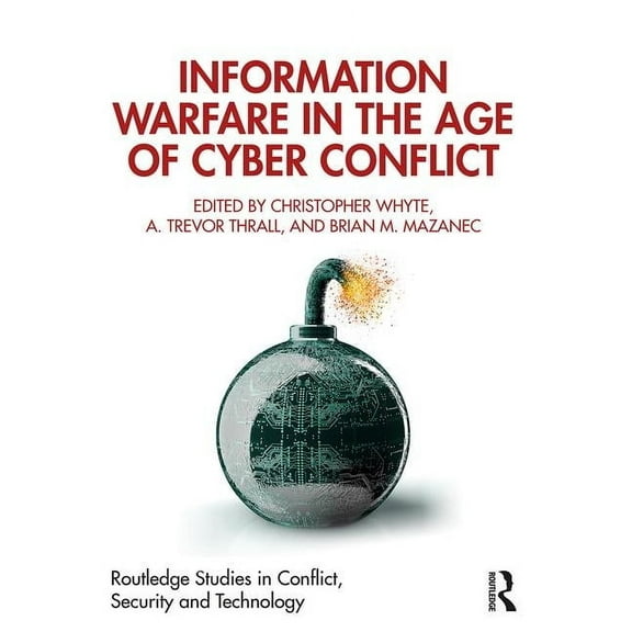 Routledge Studies in Conflict, Security  Information Warfare in the Age of Cyber Conflict, (Paperback)
