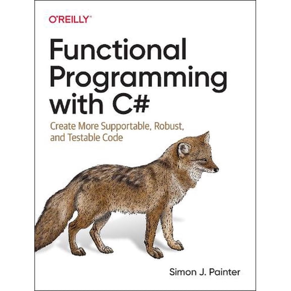 Functional Programming with C#: Create More Supportable, Robust, and Testable Code (Paperback)