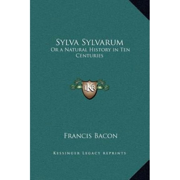 Sylva Sylvarum: Or a Natural History in Ten Centuries Hardcover