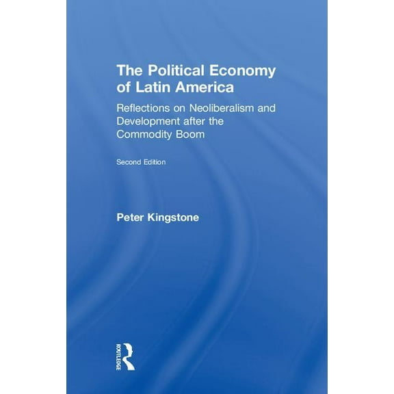 The Political Economy of Latin America: Reflections on Neoliberalism and Development after the Commodity Boom, (Hardcover)