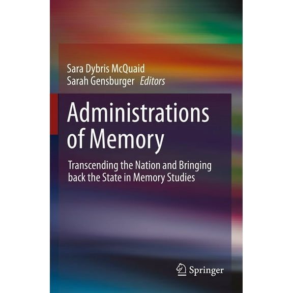 Administrations of Memory: Transcending the Nation and Bringing Back the State in Memory Studies, (Paperback)