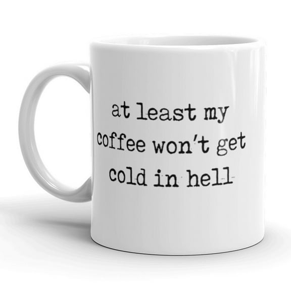 At Least My Coffee Wont Get Cold In Hell Coffee Mug - 11oz