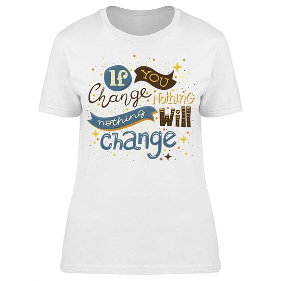 Nothing Will Change T-Shirt Women -Image by Shutterstock, Female Large
