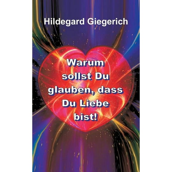 Warum sollst Du glauben, dass Du Liebe bist! (Paperback)