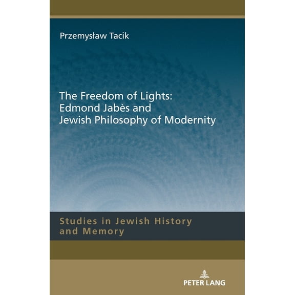 Studies in Jewish History and Memory The Freedom of Lights: Edmond JabÃ¨s and Jewish Philosophy of Modernity, Book 12, (Hardcover)