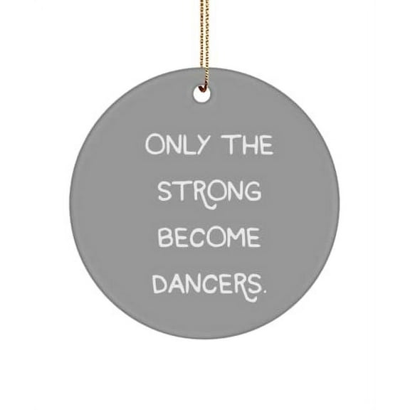 Reusable Dancer , Only The Strong Become Dancers., Funny Circle Ornament for Colleagues from Colleagues