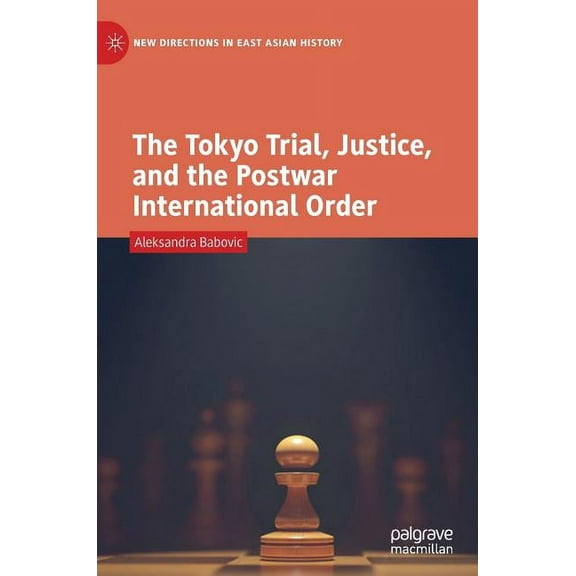 New Directions in East Asian History The Tokyo Trial, Justice, and the Postwar International Order, (Hardcover)