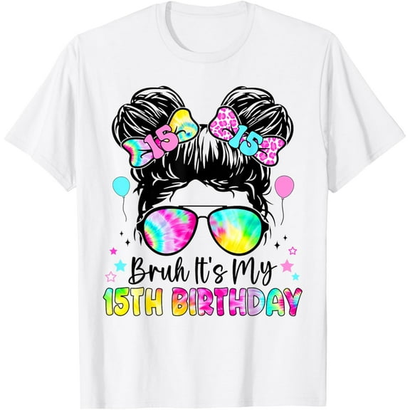 Bruh It's My 15th Birthday 15 Year Old Birthday For Girl T-ShirtMen and women, White T-shirt, size: Extra large
