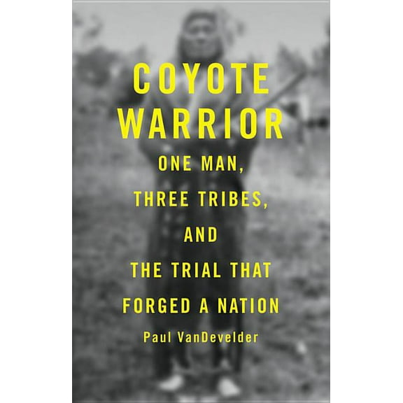 Coyote Warrior: One Man, Three Tribes, and the Trial That Forged a Nation, (Hardcover)