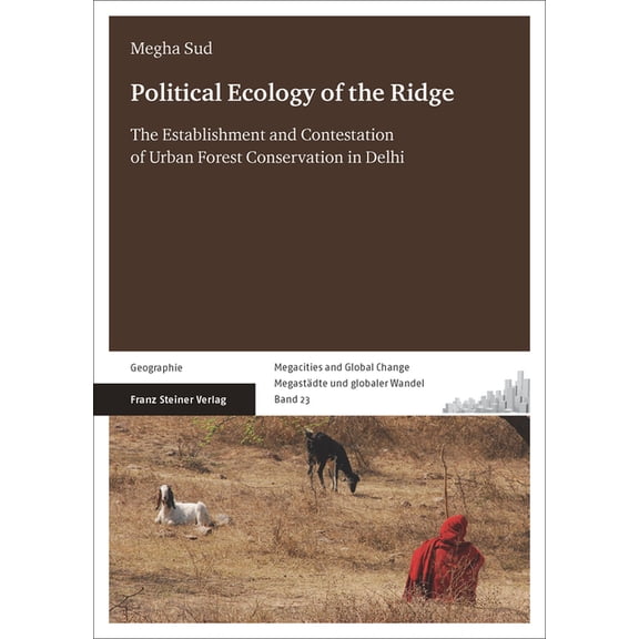 Megacities and Global Change / Megastadt Political Ecology of the Ridge: The Establishment and Contestation of Urban Forest Conservation in Delhi, Book 23, (Paperback)