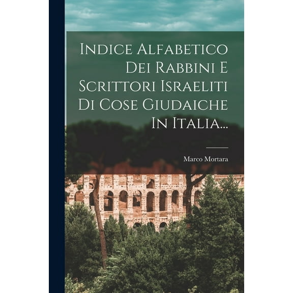 Indice Alfabetico Dei Rabbini E Scrittori Israeliti Di Cose Giudaiche In Italia..., (Paperback)