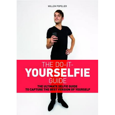Do it Yourselfie Guide : The Ultimate Selfie Guide to Capture the Best Version of