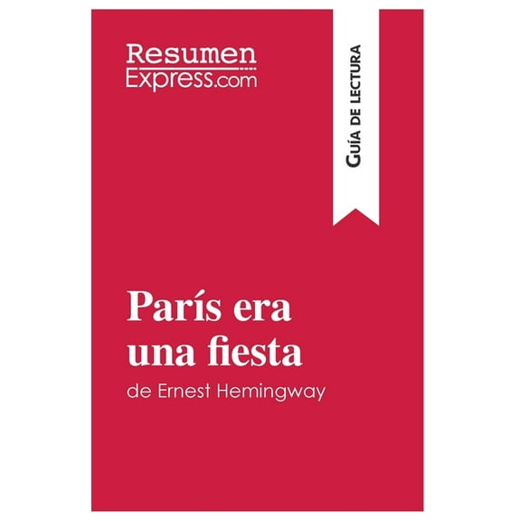 ParÃ­s era una fiesta de Ernest Hemingway (GuÃ­a de lectura): Resumen y anÃ¡lisis completo, (Paperback)