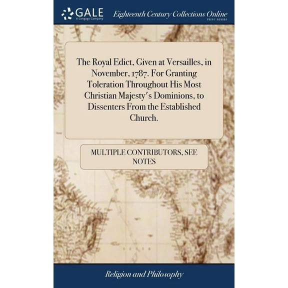 The Royal Edict, Given at Versailles, in November, 1787. For Granting Toleration Throughout His Most Christian Majesty's, (Hardcover)