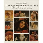 Creating Original Porcelain Dolls: Modeling, Molding and Painting [Hardcover - Used]