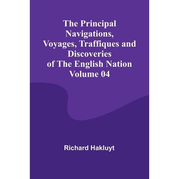 The Principal Navigations, Voyages, Traffiques and Discoveries of the English Nation - Volume 04, (Paperback)