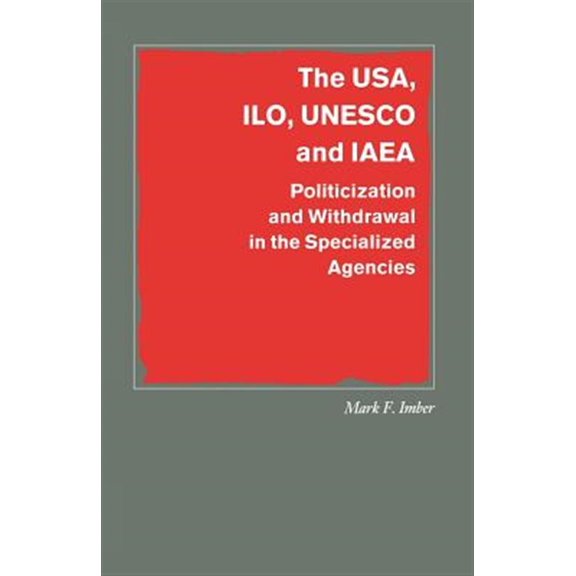 Pre-Owned Southampton Studies in International Pol The Usa, Ilo, UNESCO and IAEA: Politicization and Withdrawal in the Specialized Agencies, (Paperback)
