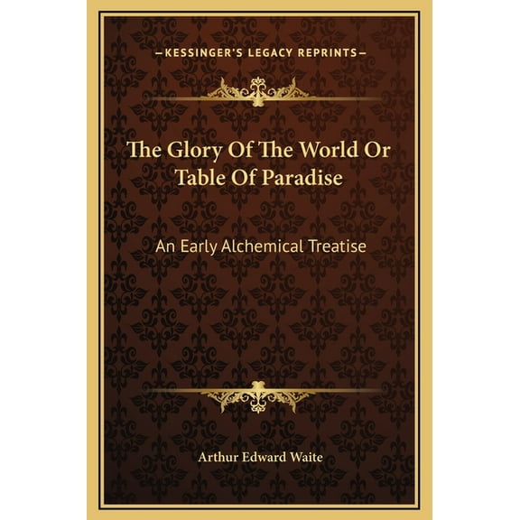 The Glory Of The World Or Table Of Paradise: An Early Alchemical Treatise, (Hardcover)