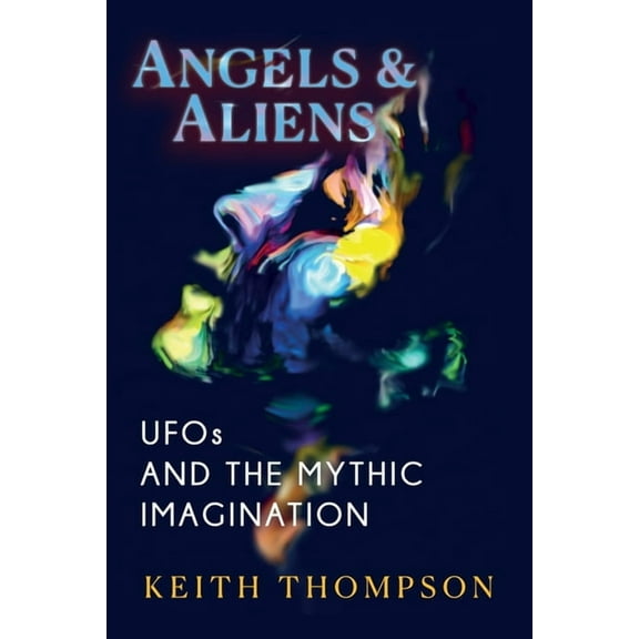 Angels and Aliens: UFOs and the Mythic Imagination, (Paperback)