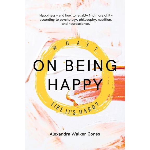 On Being Happy: What, Like It's Hard?, (Paperback)
