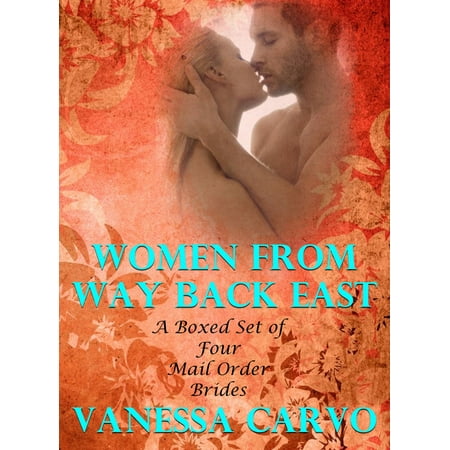 Women From Way Back East: A Boxed Set of Four Mail Order Bride Romances -