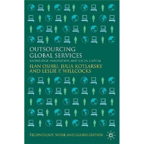 Pre-Owned Technology, Work and Globalization Outsourcing Global Services: Knowledge, Innovation and Social Capital, (Hardcover)