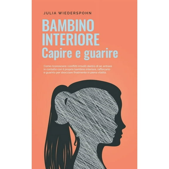 Bambino interiore - capire e guarire: Come riconoscere i conflitti irrisolti dentro di sÃ©, entrare in contatto con il pr, (Paperback)