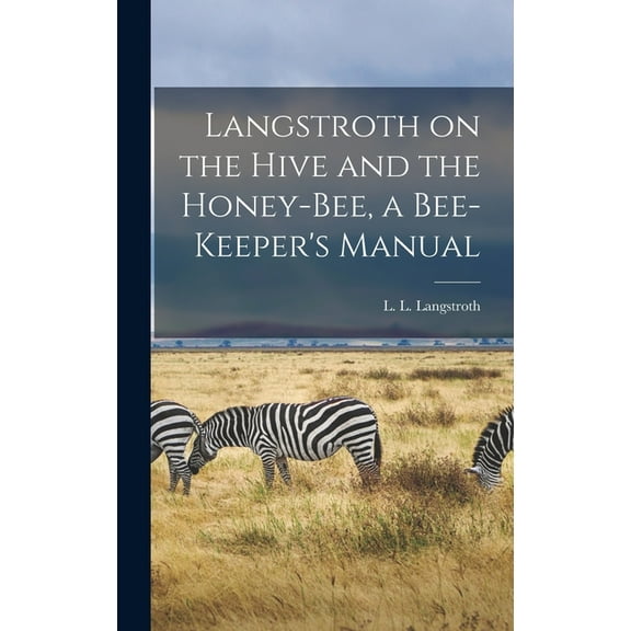 Langstroth on the Hive and the Honey-bee, a Bee-keeper's Manual (Hardcover)