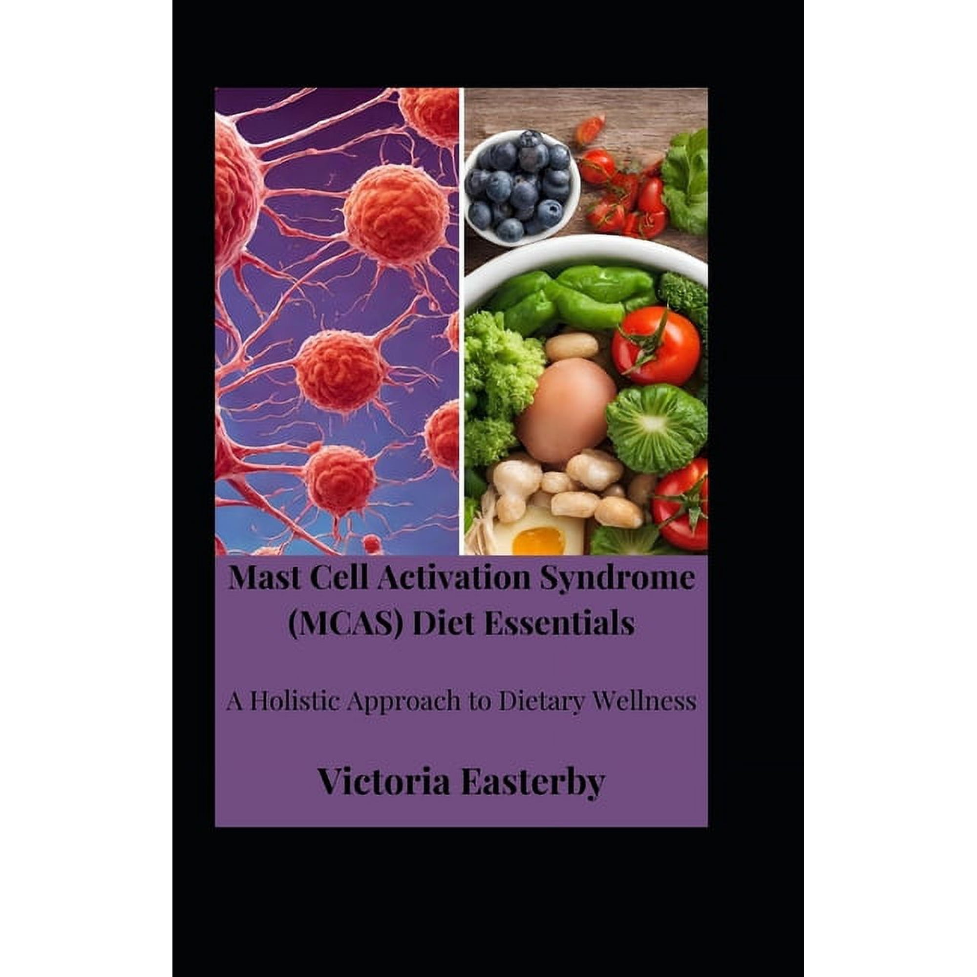 Mast Cell Activation Syndrome (MCAS) Diet: Essentials A Holistic Approach to Dietary Wellness, (Paperback)
