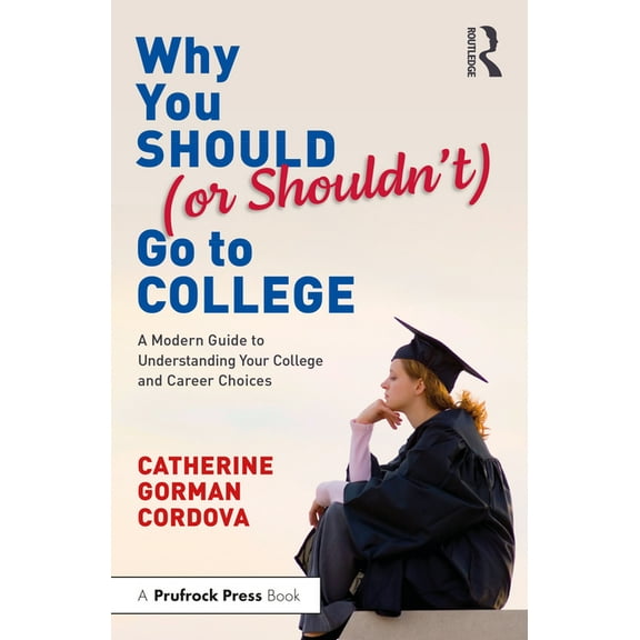Why You Should (or Shouldn't) Go to College: A Modern Guide for Understanding Your College and Career Choices, (Paperback)