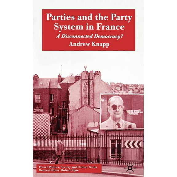 French Politics, Society and Culture Parties and the Party System in France: A Disconnected Democracy?, (Hardcover)