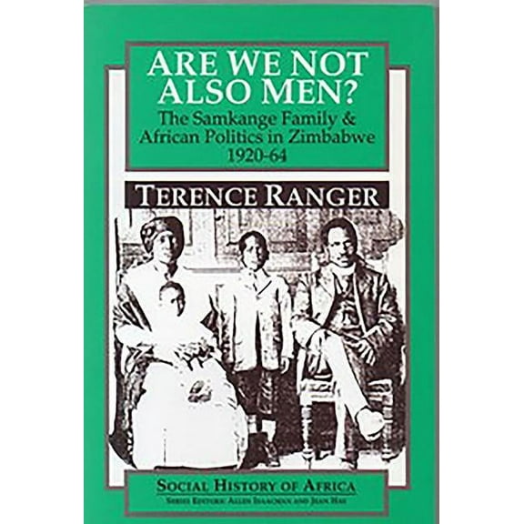 Social History of Africa Are We Not Also Men?: The Samkange Family and African Politics in Zimbabwe, 1920-64, (Paperback)
