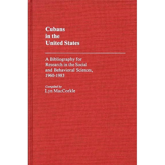 Bibliographies and Indexes in Sociology Cubans in the United States: A Bibliography for Research in the Social and Behavioral Sciences, 1960-1983, (Hardcover)