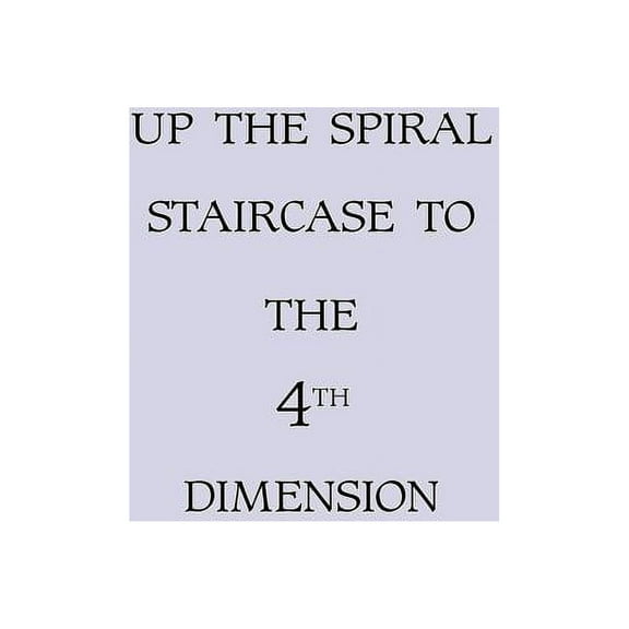 Up the Spiral Staircase to the 4th Dimension (Paperback)