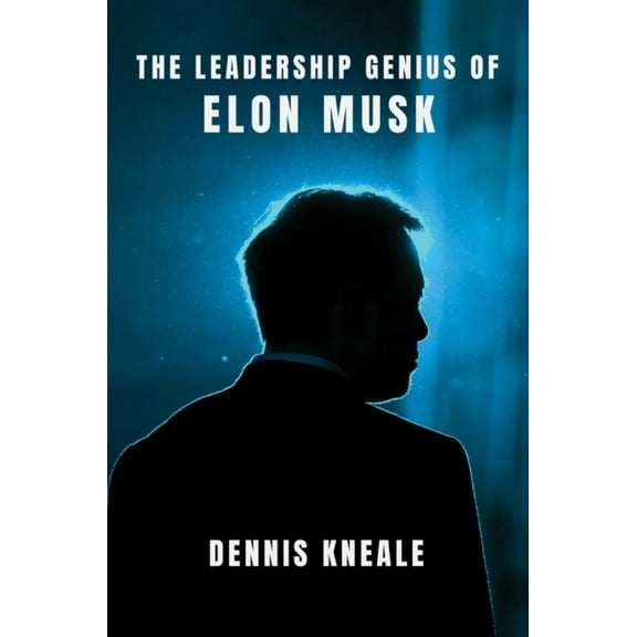 Dennis Kneale: The Leadership Genius of Elon Musk (Hardcover)