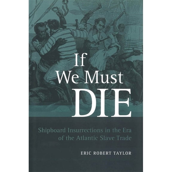 Antislavery, Abolition, and the Atlantic If We Must Die: Shipboard Insurrections in the Era of the Atlantic Slave Trade, (Paperback)