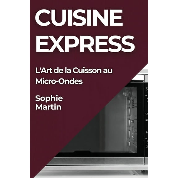 Cuisine Express: L'Art de la Cuisson au Micro-Ondes, (Paperback)