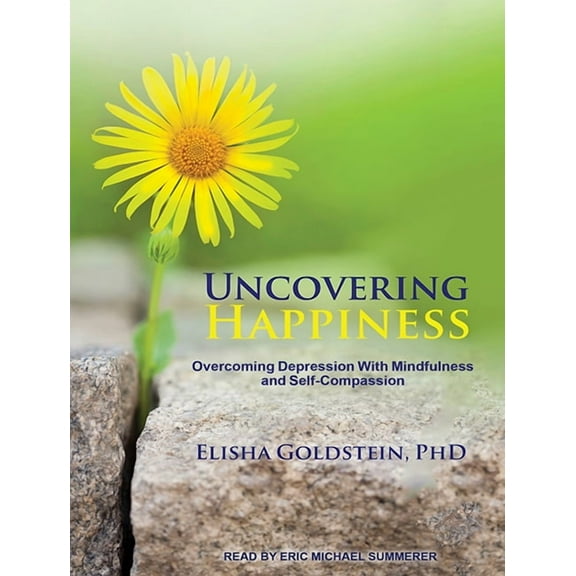 Uncovering Happiness : Overcoming Depression with Mindfulness and Self-Compassion