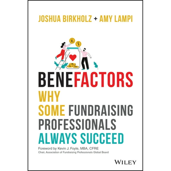 Benefactors: Why Some Fundraising Professionals Always Succeed, (Hardcover)