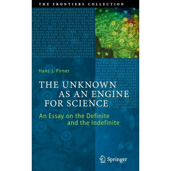 Frontiers Collection The Unknown as an Engine for Science: An Essay on the Definite and the Indefinite, (Hardcover)