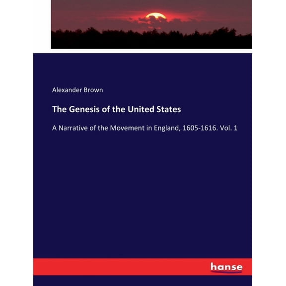The Genesis of the United States : A Narrative of the Movement in England, 1605-1616. Vol. 1 (Paperback)