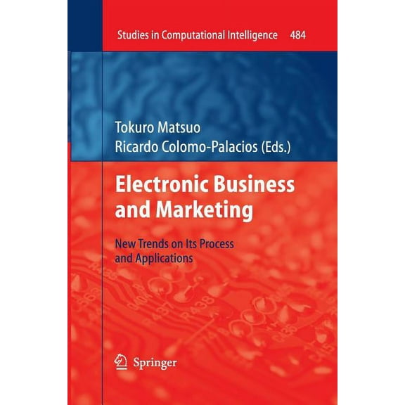 Studies in Computational Intelligence Electronic Business and Marketing: New Trends on Its Process and Applications, Book 484, (Paperback)