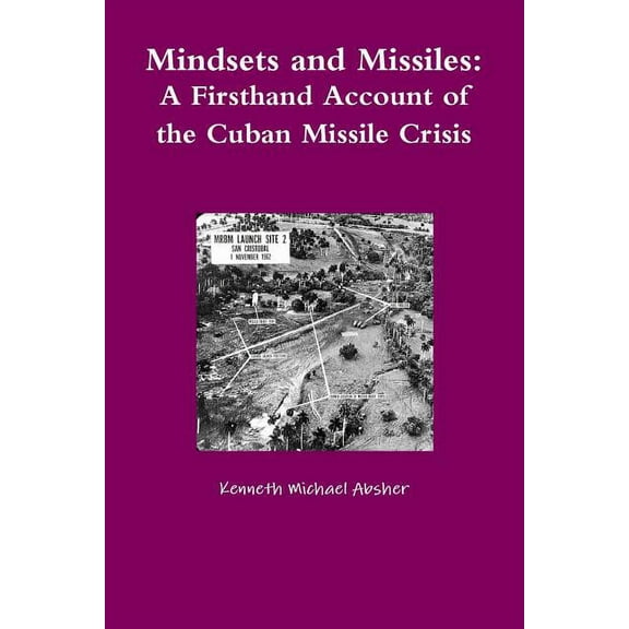 Mindsets and Missiles: a Firsthand Account of the Cuban Missile Crisis