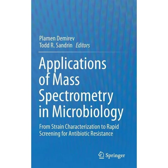 Applications of Mass Spectrometry in Microbiology: From Strain Characterization to Rapid Screening for Antibiotic Resist, (Hardcover)
