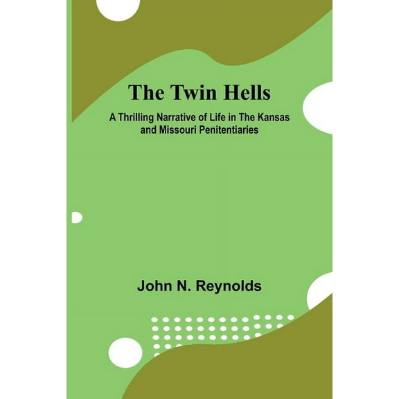 The Twin Hells A Thrilling Narrative of Life in the Kansas and Missouri Penitentiaries, (Paperback)