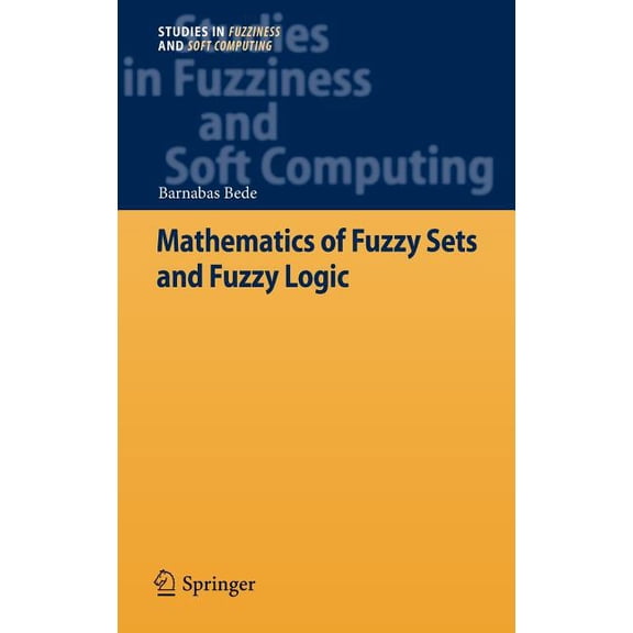 Studies in Fuzziness and Soft Computing Mathematics of Fuzzy Sets and Fuzzy Logic, Book 295, (Hardcover)