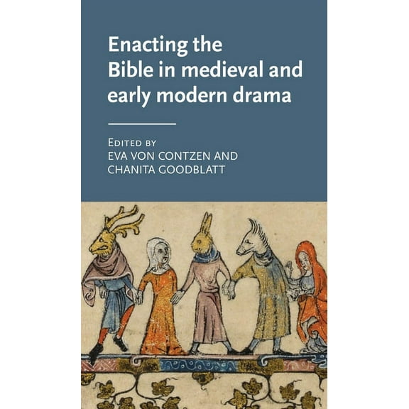 Manchester Medieval Literature and Cultu Enacting the Bible in Medieval and Early Modern Drama, (Hardcover)