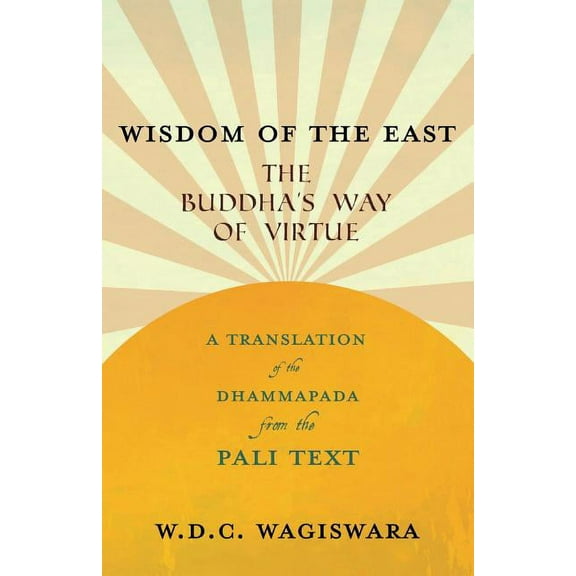 Wisdom of the East - The Buddha's Way of Virtue - A Translation of the Dhammapada from the Pali Text, (Paperback)