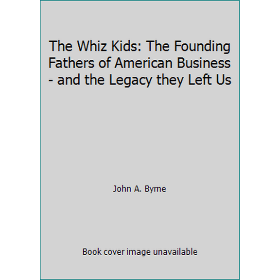 Pre-Owned The Whiz Kids: The Founding Fathers of American Business - and the Legacy they Left Us (Hardcover) 0385248040 9780385248044