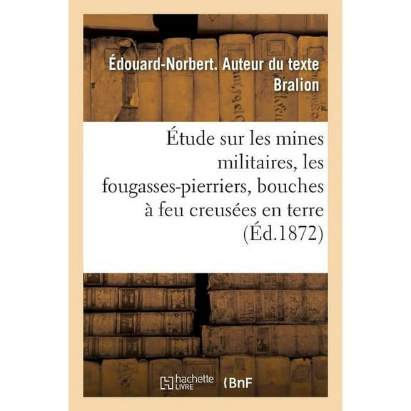 Étude Sur Les Mines Militaires, Les Fougasses-Pierriers, Bouches À Feu Creusées En Terre (Paperback)